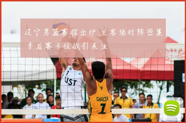 辽宁男篮赛程出炉 主客场对阵密集 季后赛卡位战引关注