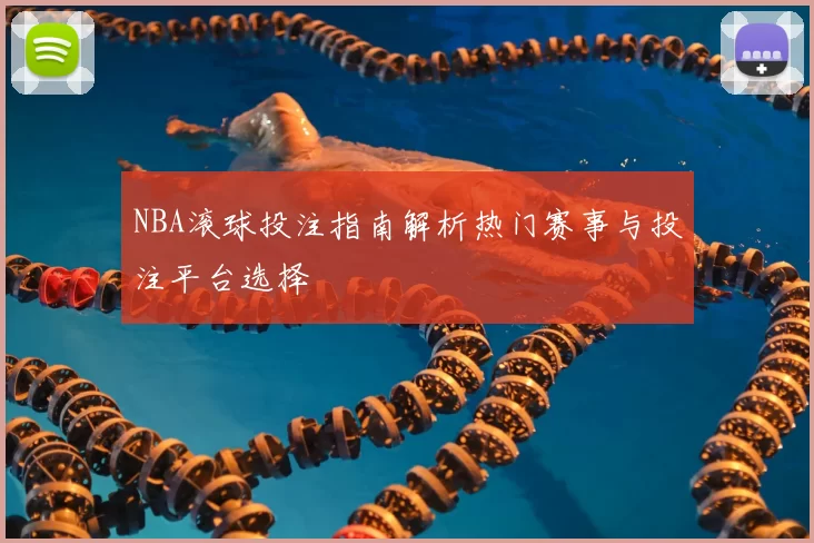 NBA滚球投注指南解析热门赛事与投注平台选择