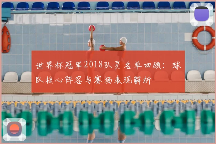 世界杯冠军2018队员名单回顾：球队核心阵容与赛场表现解析