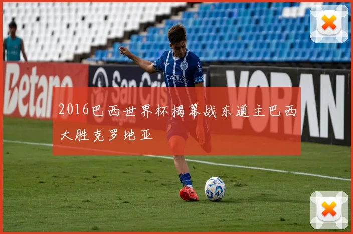 2016巴西世界杯揭幕战东道主巴西大胜克罗地亚